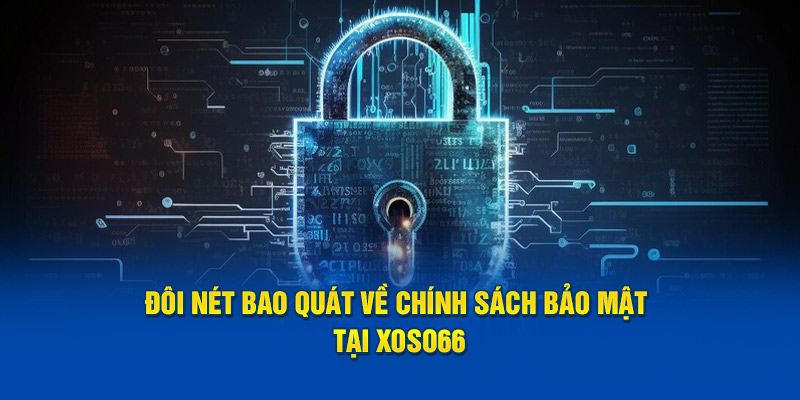 Đôi nét bao quát về chính sách bảo mật tại Xoso66